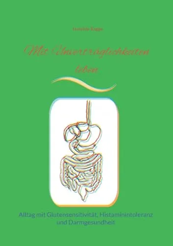 Mit Unverträglichkeiten leben: Alltag mit Glutensensitivität, Histaminintoleranz und Darmgesundheit