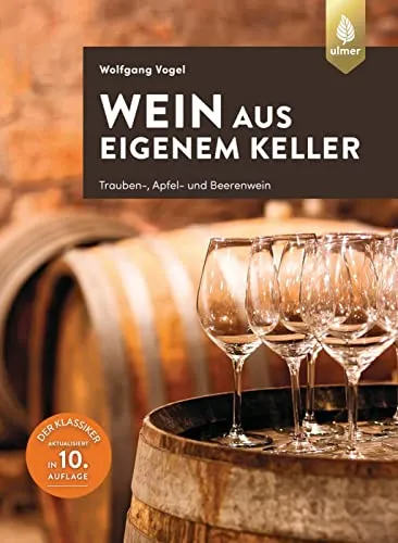 Wein aus eigenem Keller: Trauben-, Apfel- und Beerenwein - Obst- & Gemüsegarten, 10. Auflage des Klassikers für die eigene Weinproduktion mit einfachen Rezepten und wertvollen Tipps.