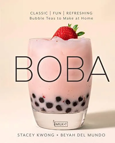 Boba: Milky, Fruity, and Specialty Bubble Teas to Make at Home: Classic, Fun, Refreshing - Bubble Teas to Make at Home