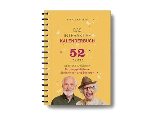 Das interaktive Kalenderbuch: 52 Wochen Spaß und Aktivitäten für junggebliebene Seniorinnen und Senioren