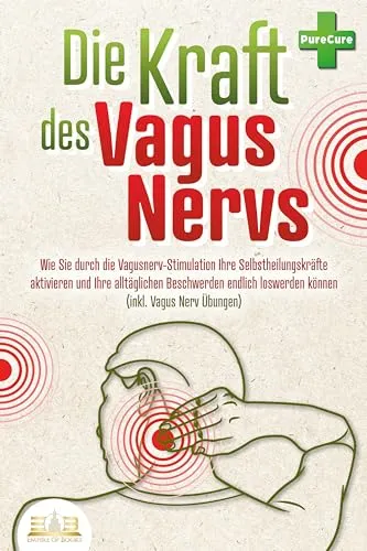 Die Kraft des Vagus Nervs: Selbstheilung aktivieren - Fitnessratgeber mit Übungen zur Vagusnerv-Stimulation für mehr Wohlbefinden und Linderung alltäglicher Beschwerden.