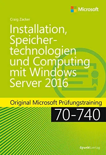 Microsoft Prüfungstraining 70-740: Installation, Speichertechnologien und Computing mit Windows Server 2016 - Microsoft Windows Server Buch, umfassendes Training für die Originalprüfung 70-740, ideal zur optimalen Vorbereitung auf die Zertifizierung.
