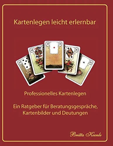Kartenlegen leicht erlernbar: Professionelles Kartenlegen - Tarot & Weissagung - Ihr umfassender Ratgeber für erfolgreiche Beratungsgespräche und präzise Deutungen.