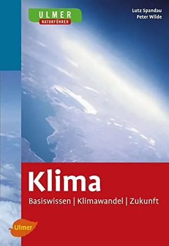 Klima: Basiswissen - Klimawandel - Zukunft (Ulmer Naturführer)