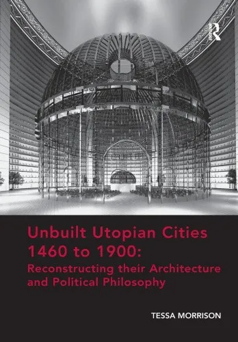 Unbuilt Utopian Cities 1460 to 1900: Reconstructing their Architecture and