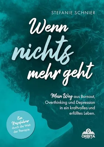 Wenn nichts mehr geht: Mein Weg aus Burnout, Overthinking und Depression in ein kraftvolles und erfülltes Leben