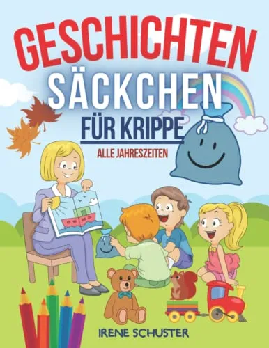 Geschichtensäckchen für Krippe: Wunderschöne interaktive Vorlesegeschichten für die Kita oder den Kindergarten. Buch zur Sprachförderung, für alle Jahreszeiten durch das Jahr