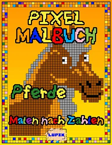 Pixel Malbuch : Pferde - Malen nach Zahlen: Malbuch für Kinder und Erwachsene, A4