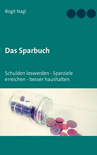 Das Sparbuch: Schulden loswerden, Sparziele erreichen, besser haushalten