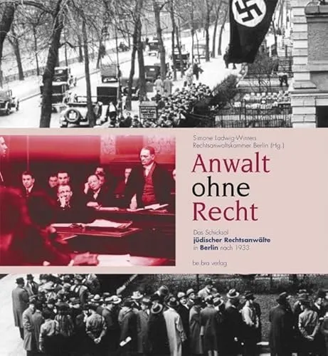 Anwalt ohne Recht. Das Schicksal jüdischer Rechtsanwälte in Berlin nach 1933