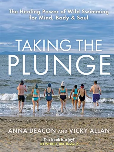 Taking the Plunge: The Healing Power of Wild Swimming for Mind, Body & Soul