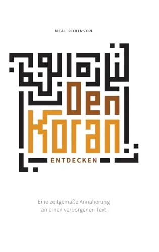 Den Koran entdecken: Eine zeitgemäße Annäherung an einen verborgenen Text