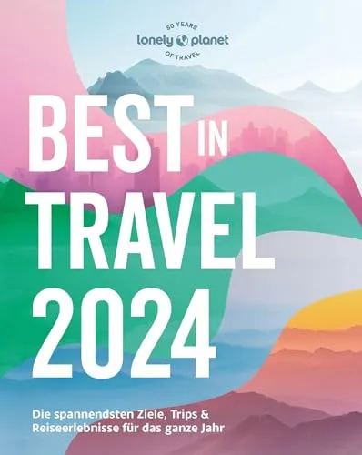 LONELY PLANET Reiseführer Lonely Planet Best in Travel 2024: Eigene Wege gehen und Einzigartiges erleben.