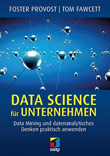 Data Science für Unternehmen: Data Mining und datenanalytisches Denken praktisch anwenden (mitp Business)