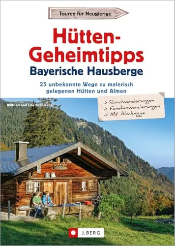 Wanderführer: Hütten-Geheimtipps Bayerische Hausberge. Hüttenführer Bayerische Hausberge. 30 unbekannte Wege zu malerisch gelegenen Hütten und Almen. ... Wege zu malerisch gelegenen Hütten und Almen