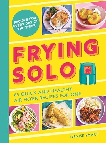 Frying Solo: 65 Quick and Healthy Air Fryer Recipes for One: The Ultimate Cookbook for Students and Busy Professionals