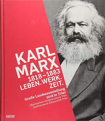 Karl Marx 1818–1883: Leben. Werk. Zeit.