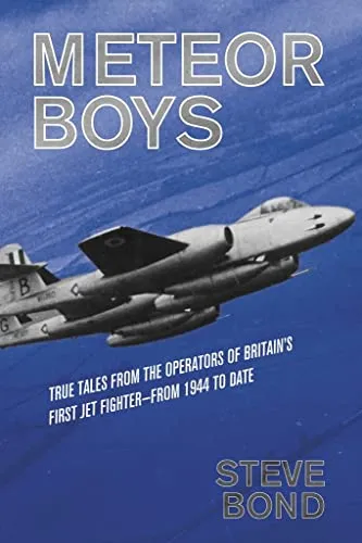 Meteor Boys: True Tales from the Operator's of Britain's First Jet Fighter - From 1944 to Date (The Jet Age Series)