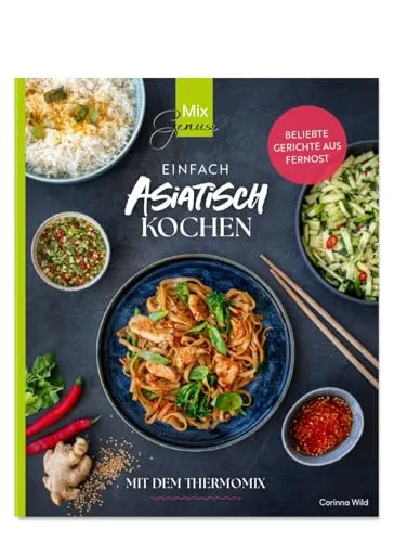 Einfach ASIATISCH kochen: mit dem Thermomix - Kochbuch für asiatische Gerichte, ideal für Thermomix-Besitzer, die schnell und einfach leckere asiatische Küche zubereiten möchten.