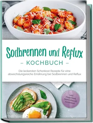 Sodbrennen und Reflux Kochbuch: Die leckersten Schonkost Rezepte für eine abwechslungsreiche Ernährung bei Sodbrennen und Reflux - inkl. Fingerfood, Aufstrichen & Getränken
