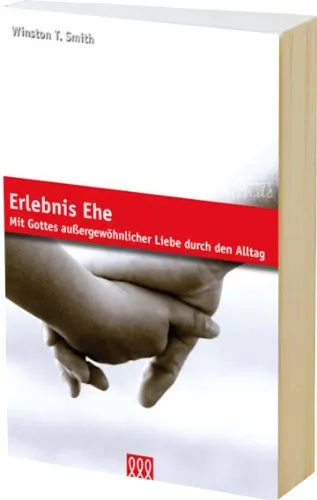 Erlebnis Ehe: Mit Gottes außergewöhnlicher Liebe durch den Alltag
