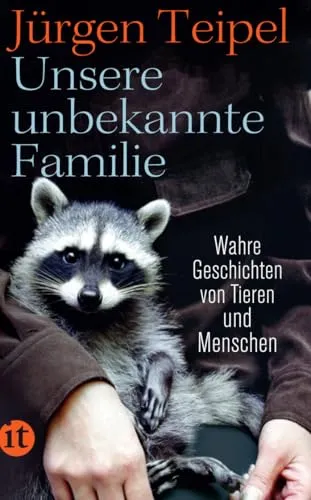 Unsere unbekannte Familie: Wahre Geschichten von Tieren und Menschen (insel taschenbuch)