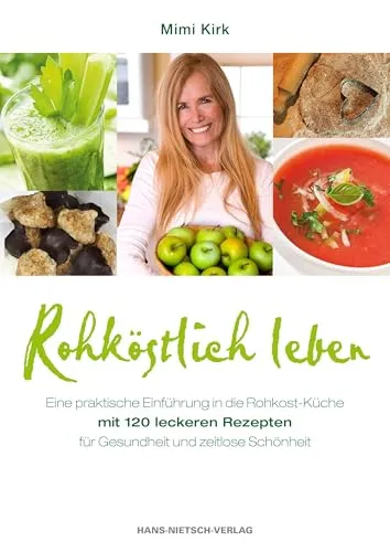 Rohköstlich leben: Leckere Rohkost-Rezepte für Gesundheit und zeitlose Schönheit - Gesunde Rohkost-Rezepte für mehr Vitalität und natürliche Schönheit – perfekt für alle, die bewusst leben möchten.