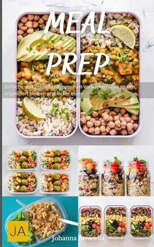 Meal Prep: Einfache und gesunde Rezepte zum Vorkochen