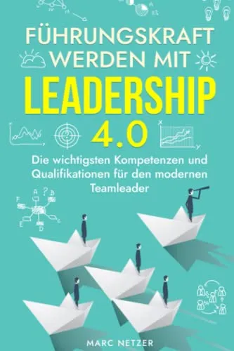 Führungskraft werden mit Leadership 4.0: Die wichtigsten Kompetenzen und Qualifikationen für den modernen Teamleader