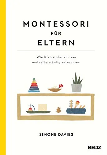 Montessori für Eltern: Achtsame Erziehung für Kleinkinder - Bildungspolitik, fördert die Selbstständigkeit und Achtsamkeit von Kleinkindern mit wertvollen Tipps und Einblicken von Experten.