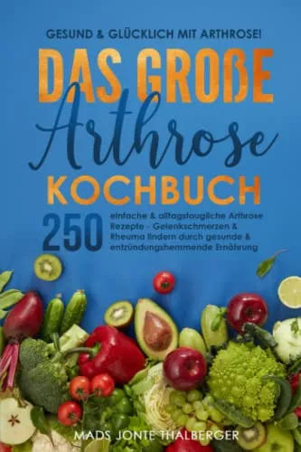 Produktbild Gesund & glücklich mit Arthrose! Das große Arthrose Kochbuch mit 250 einfachen & alltagstauglichen Arthrose Rezepten: Gelenkschmerzen & Rheuma lindern durch gesunde & entzündungshemmende Ernährung