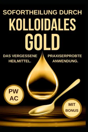 Kolloidales Gold: Sofortheilung durch kolloidales Gold. Das vergessene Heilmittel. Korrekte Dosierung. Praxiserprobte Anwendung gegen Viren, Entzündungen, psychische Probleme. Stärkt das Immunsystem.