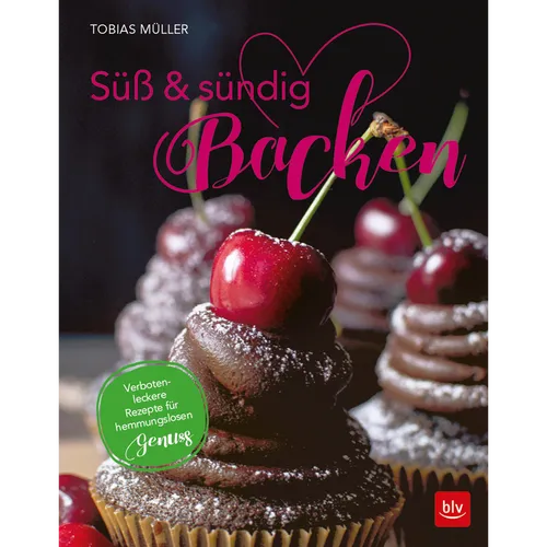 Süß & sündig Backen: 50 verboten-leckere Rezepte für hemmungslosen Genuss T ...