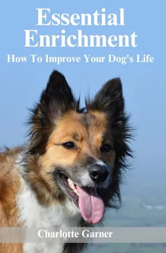 Essential Enrichment: How To Improve Your Dog's Life (Help Your Dog Be Happier)