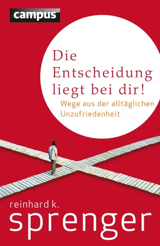 Die Entscheidung liegt bei dir!: Wege aus der alltäglichen Unzufriedenheit - Karrierestrategien: Entdecken Sie praxisnahe Ansätze zur Überwindung von Unzufriedenheit und gestalten Sie Ihre berufliche Zukunft aktiv.