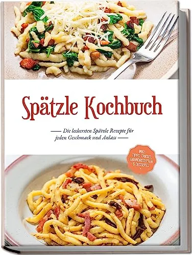 Produktbild Spätzle Kochbuch: Die leckersten Spätzle Rezepte für jeden Geschmack und Anlass