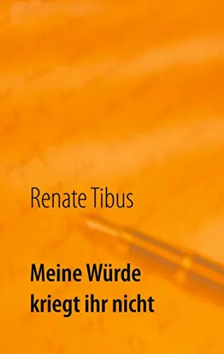 Meine Würde kriegt ihr nicht: Eine wahre Geschichte