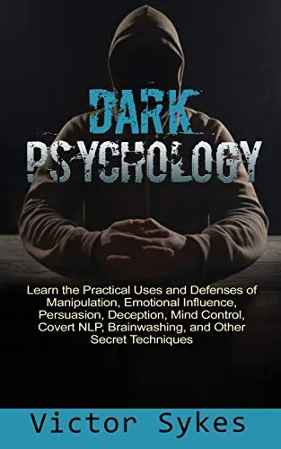 Produktbild Dark Psychology: Learn the Practical Uses and Defenses of Manipulation, Emotional Influence, Persuasion, Deception, Mind Control, Covert NLP, Brainwashing, and Other Secret Techniques