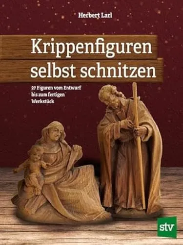 Krippenfiguren selbst schnitzen: 27 Figuren vom Entwurf bis zum fertigen Werkstück