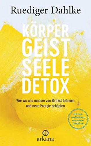 Körper-Geist-Seele-Detox: Wie wir uns rundum von Ballast befreien und neue Energie schöpfen - Mit Heilmeditationen zum Audio-Download