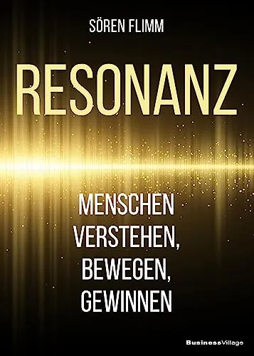 Resonanz: Menschen verstehen, bewegen und gewinnen - Recht, praxisnahe Strategien zur Kommunikation und Einflussnahme für erfolgreiche Verhandlungen und Beziehungen.