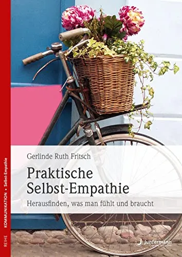 Praktische Selbst-Empathie: Gewaltfrei mit sich selbst umgehen - Kommunikation & Beziehungen – Entwickeln Sie ein tiefes Verständnis für Ihre Gefühle und Bedürfnisse, um ein erfülltes Leben zu führen.