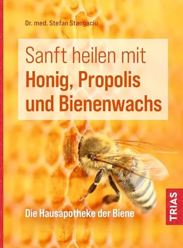 Sanft heilen mit Honig, Propolis und Bienenwachs - Naturwissenschaften & Technik: Entdecken Sie die heilenden Kräfte der Biene für eine natürliche Hausapotheke.
