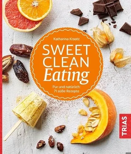 Produktbild Sweet Clean Eating: Pur und natürlich: 71 süße Rezepte
