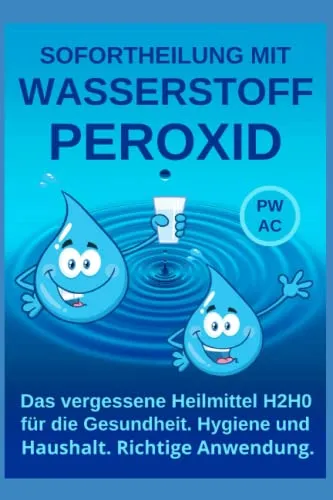 Wasserstoffperoxid: Sofortheilung mit Wasserstoffperoxid. Das vergessene Heilmittel H2H0 für die Gesundheit, Hygiene, Haushalt und Garten. Richtige Anwendung und Dosierung.