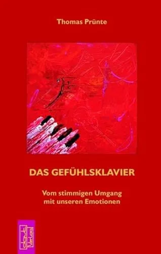 Das Gefühlsklavier: Vom stimmigen Umgang mit unseren Emotionen