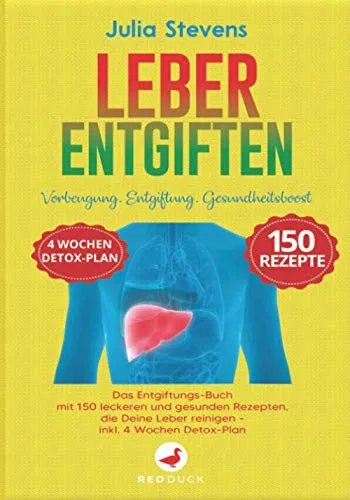 LEBER ENTGIFTEN: Vorbeugung. Entgiftung. Gesundheitsboost. Das Entgiftungs-Buch mit 150 leckeren und gesunden Rezepten, die Deine Leber reinigen