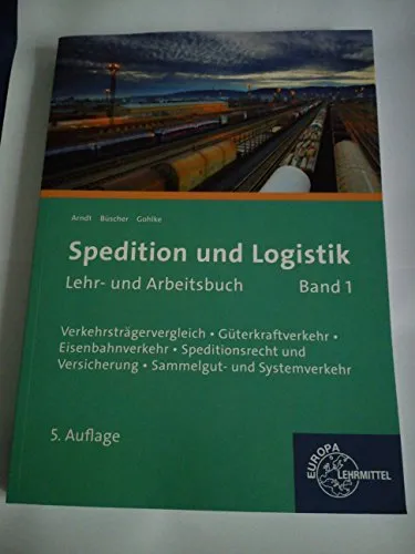 Spedition und Logistik, Lehr- und Arbeitsbuch Band 1: Lernfelder 4-6: Verkehrsträgervergleich, Güterkraftverkehr, Eisenbahnverkehr, Speditionsrecht und Versicherung, Sammelgut- und Systemverkehr
