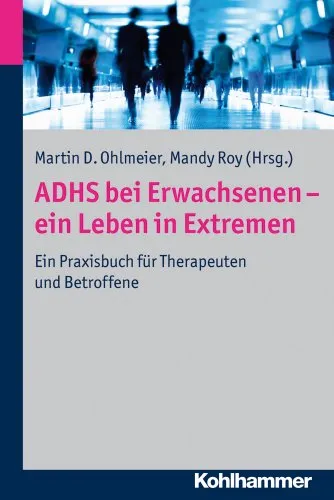 ADHS bei Erwachsenen - ein Leben in Extremen: Ein Praxisbuch für Therapeuten und Betroffene