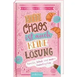 Kein Chaos ist auch keine Lösung! - Familie, Schule und andere Katastrophen (Kein Chaos ist auch keine Lösung 1)